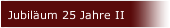 Jubiläum 25 Jahre II