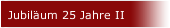 Jubiläum 25 Jahre II
